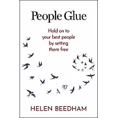People Glue: Hold on to Your Best People by Setting Them Free