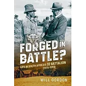 Forged in Battle?: Life in South Africa’s 32 Battalion, 1975-1993