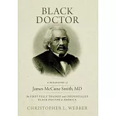 Black Doctor: A Biography of James McCune Smith, MD, the First Fully Trained and Credentialed Black Doctor in America