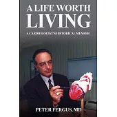 A Life Worth Living: A Cardiologist’s Historical Memoir