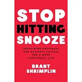 Stop Hitting Snooze: Redefining Happiness and Business Success for a More Purposeful Life