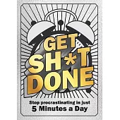 Get Sh*t Done: Stop Procrastinating in Just 5 Minutes a Day