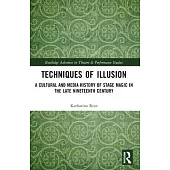 Techniques of Illusion: A Cultural and Media History of Stage Magic in the Late Nineteenth Century