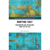 Drafting Italy: Conscription and the Military from 1814 to 1914