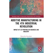 The Business of Additive Manufacturing: 3D Printing and the 4th Industrial Revolution