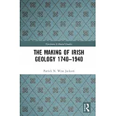 The Making of Irish Geology 1740-1940