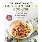 The Ultimate Guide to Easy Plant-Based Cooking: Anti-Inflammatory Recipes for One (or Two)