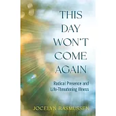 This Day Won’t Come Again: Radical Presence and Life-Threatening Illness