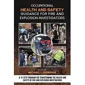 Occupational Health and Safety Guidance for Fire and Explosion Investigators: A 12-Step Program for Transforming the Health and Safety of Fire and Exp