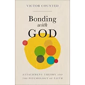 Bonding with God: Attachment Theory and the Psychology of Faith