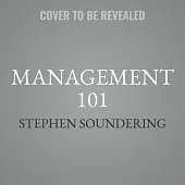 Management 101: From Hiring and Firing to Imparting New Skills, an Essential Guide to Management Strategies