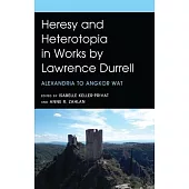 Heresy and Heterotopia in Works by Lawrence Durrell: Alexandria to Angkor Wat