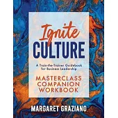 Ignite Culture Masterclass Companion Workbook: A Train-the-Trainer Guidebook for Business Leadership