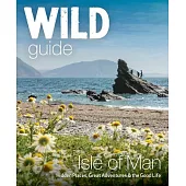 Wild Guide Isle of Man: Great Adventures, Hidden Places & the Good Life