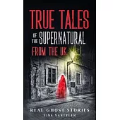 Real Ghost Stories: True Tales Of The Supernatural From The UK