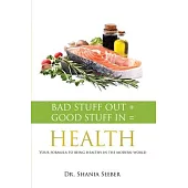 Bad Stuff out + Good Stuff in = Health: Your formula to being healthy in the modern world