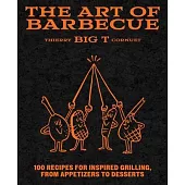 The Art of Barbecue: 100 Recipes for Inspired Grilling, from Appetizers to Desserts