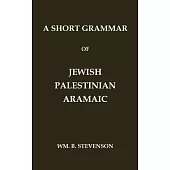 A Short Grammar of Jewish Palestinian Aramaic: The Language of the Jerusalem Talmud and Jerusalem Targums