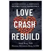 Love, Crash, Rebuild: Alternatives to Distance, Destruction, and Divorce