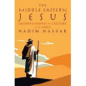 The Middle Eastern Jesus: Understanding the Culture of the Bible