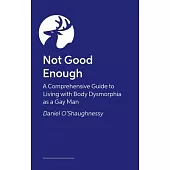 Not Good Enough: A Comprehensive Guide to Living with Body Dysmorphia as a Gay Man