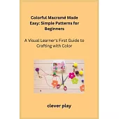 Colorful Macramé Made Easy: A Visual Learner’s First Guide to Crafting with Color