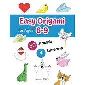 Easy Origami for Ages 6-9: 30 Simple Models and 4 Step-by-Step Lessons for Beginners, Perfect Craft Activity for Kid