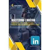 Mastering LinkedIn: Strategies for Professional Success and Networking Excellence