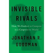 Invisible Rivals: How We Evolved to Compete in a Cooperative World