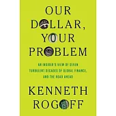 Our Dollar, Your Problem: An Insider’s View of Seven Turbulent Decades of Global Finance, and the Road Ahead