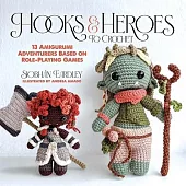 Hooks & Heroes: 13 Amigurumi Adventurers Based on Role-Playing Games