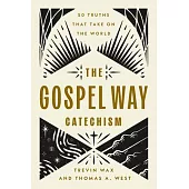 The Gospel Way Catechism: 50 Truths That Take on the World