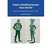 Italy’s Mediterranean Sea Devils: Decima Flottiglia MAS 1940 - 1943