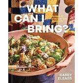 What Can I Bring?: Recipes to Help You Live Your Guest Life