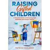 Raising Gifted Children: A Parent’s Guide to Nurturing High Potential and Unique Talents