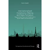 Internationalised Constitution Making and State Formation: Negotiating Peace and Statehood in South Sudan and Somaliland