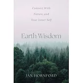 Earth Wisdom: Connect With Nature and Your Inner Self