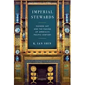 Imperial Stewards: Chinese Art and the Making of America’s Pacific Century