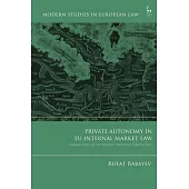Private Autonomy in EU Internal Market Law: Parameters of Its Protection and Limitation