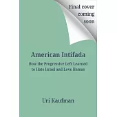 American Intifada: How the Progressive Left Learned to Hate Israel and Love Hamas