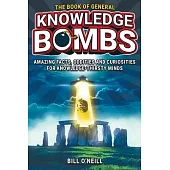 The Book of General Knowledge Bombs: Amazing Facts, Oddities and Curiosities For Knowledge-Thirsty Minds (Unique Gift For Those Who Have Everything)