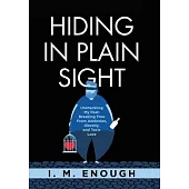 Hiding in Plain Sight: Unshackling My Past: Breaking Free From Addiction, Obesity, and Toxic Love