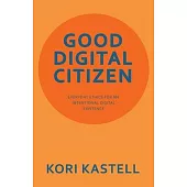 Good Digital Citizen: Everyday Ethics for an Intentional Digital Existence