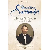 Unconditional Surrender: Ulysses S. Grant in the Civil War