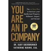 You Are an IP Company: The 12-Step Plan to Increase Your Intellectual Property Influence, Impact, and Income