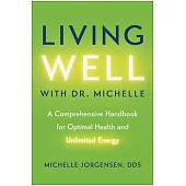 Living Well with Dr. Michelle: A Comprehensive Handbook for Optimal Health and Unlimited Energy
