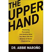 The Upper Hand: Mastering Persuasion and Getting What You Want with the Science of Social Engineering