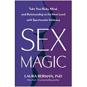 Sex Magic: Take Your Body, Mind, and Relationship to the Next Level with Spectacular Intimacy