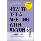 How to Get a Meeting with Anyone, Updated Edition: The Untapped Selling Power of Contact Marketing