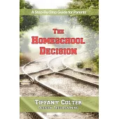 The Homeschool Decision: A Step-By-Step Guide for Parents